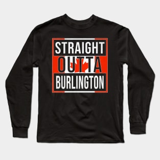 Straight Outta Burlington - Gift for Canadian From Burlington Ontario Long Sleeve T-Shirt